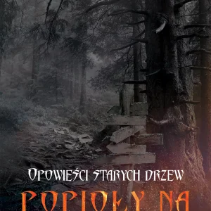 Opowieści starych drzew. Popioły na rozstajach