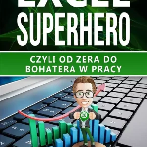 Excel SuperHero. Czyli od zera do Bohatera w pracy