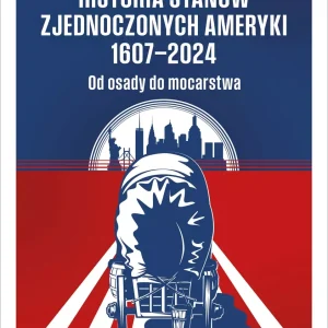 Historia Stanów Zjednoczonych Ameryki 1607-2024 Od osady do mocarstwa