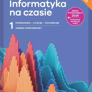 Nowa Informatyka na czasie 1. Zakres podstawowy. Podręcznik. Liceum i technikum. Edycja 2024