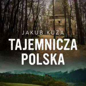 Tajemnicza Polska. Niewyjaśnione historie, zapomniane skarby, sensacyjne odkrycia