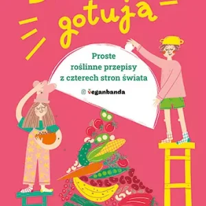 Dzieci gotują. Proste roślinne przepisy z czterech stron świata