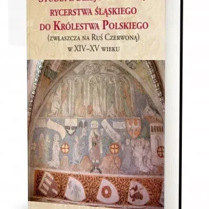 Studia z dziejów migracji rycerstwa śląskiego do Królestwa Polskiego (zwłaszcza na Ruś Czerwoną) w XIV-XV wieku