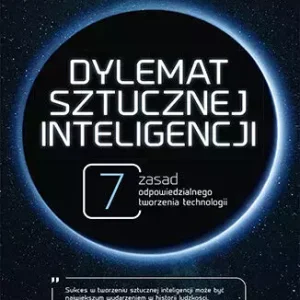 Dylemat sztucznej inteligencji. 7 zasad odpowiedzialnego tworzenia technologii