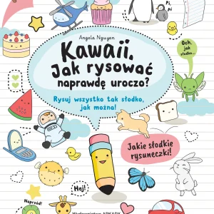 Kawaii. Jak rysować naprawdę uroczo. Rysuj wszystko tak słodko, jak można