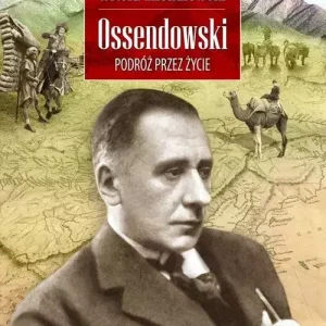 Ossendowski. Podróż przez życie