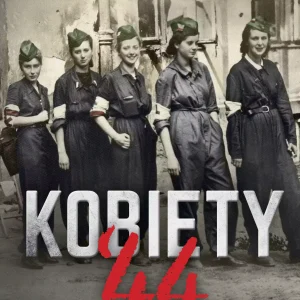 Kobiety`44. Prawdziwe historie kobiet w powstańczej Warszawie