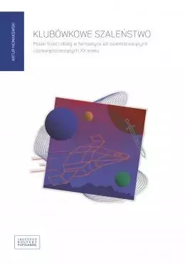 08b2f2c-klubowkowe-szalenstw.webp Klubówkowe szaleństwo. Polski trzeci obieg w fantastyce lat osiemdziesiątych i dziewięćdziesiątych XX wieku