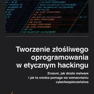 Tworzenie złośliwego oprogramowania w etycznym hackingu. Zrozum, jak działa malware i jak ta wiedza pomaga we wzmacnianiu cyberbezpieczeństwa
