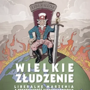 Wielkie złudzenie. Liberalne marzenia a rzeczywistość międzynarodowa