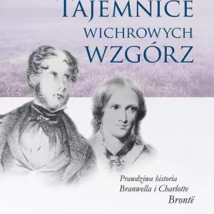 Tajemnice wichrowych wzgórz. Prawdziwa historia Branwella i Charlotte Brontë