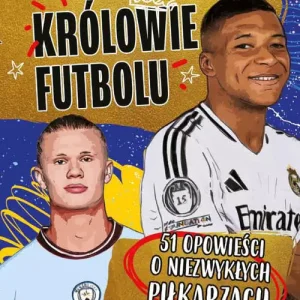 Królowie futbolu. 51 opowieści o niezwykłych piłkarzach