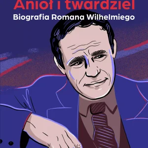 Anioł i twardziel. Biografia Romana Wilhelmiego