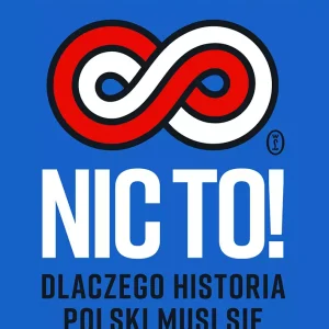 Nic to! Dlaczego historia Polski musi się powtarzać?