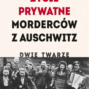 Życie prywatne morderców z Auschwitz. Dwie twarze