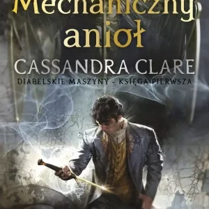 Mechaniczny anioł | Cassandra Clare | Diabelskie Maszyny | Tom 1