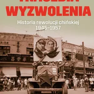 Tragedia wyzwolenia. Historia rewolucji chińskiej 1945-1957