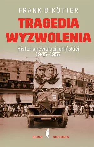 Tragedia wyzwolenia. Historia rewolucji chińskiej 1945-1957