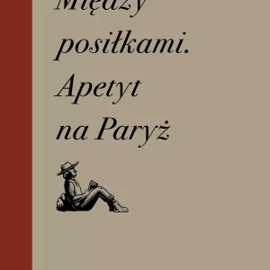 Między posiłkami. Apetyt na Paryż