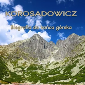 Korosadowicz. Biografia do końca górska