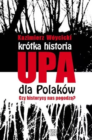 17517129-krotka-historia-upa.webp Krótka historia UPA dla Polaków. Czy historycy nas pogodzą?