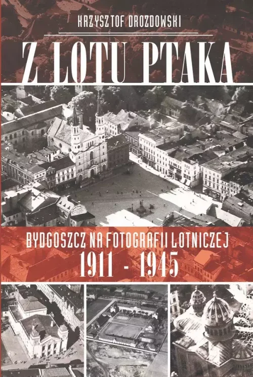Z lotu ptaka. Bydgoszcz na fotografii lotniczej 1911-1945