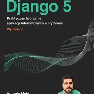Django 5. Praktyczne tworzenie aplikacji internetowych w Pythonie