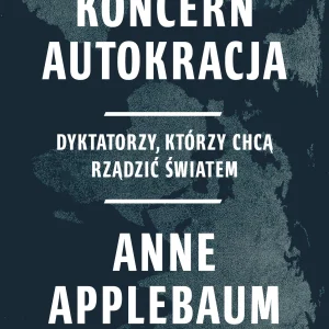 Koncern Autokracja. Dyktatorzy, którzy chcą rządzić światem