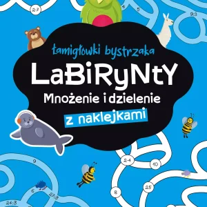 Łamigłówki bystrzaka. Labirynty. Mnożenie i dzielenie