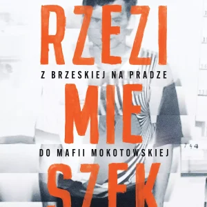 Rzezimieszek. Z Brzeskiej na Pradze do mafii mokotowskiej
