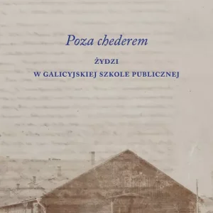 Poza chederem. Żydzi w galicyjskiej szkole publicznej