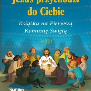 Jezus przychodzi do Ciebie. Książka na Pierwszą Komunię Świętą