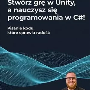 Stwórz grę w Unity, a nauczysz się programowania..
