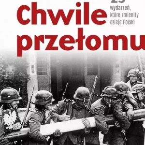 Chwile przełomu. 25 wydarzeń, które zmieniły dzieje Polski