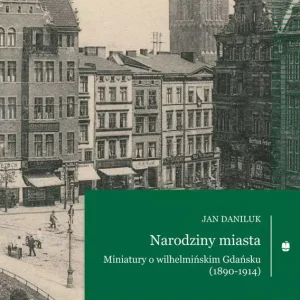 1f0f90b-narodziny-miasta-min.webp Narodziny miasta. Miniatury o wilhelmińskim Gdańsku (1890-1914)