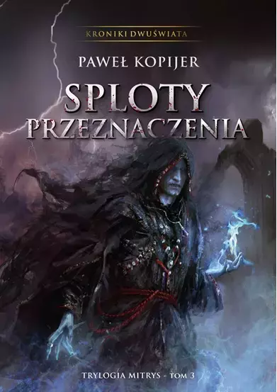 Sploty przeznaczenia. Trylogia Mitrys. Kroniki Dwuświata. Tom 3