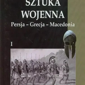 Antyczna sztuka wojenna. Tom 1. Persja - Grecja..