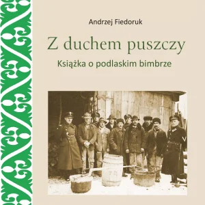 Z duchem puszczy. Książka o podlaskim bimbrze