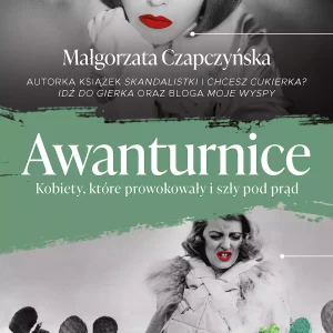 Awanturnice. Kobiety, które prowokowały i szły pod prąd