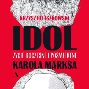 Idol. Życie doczesne i pośmiertne Karola Marksa