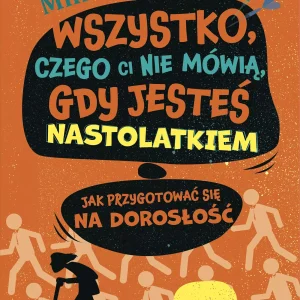 Wszystko, czego ci nie mówią, gdy jesteś nastolatkiem. Jak przygotować się na dorosłość
