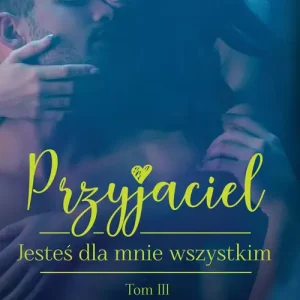 Przyjaciel. Tom 3. Jesteś dla mnie wszystkim