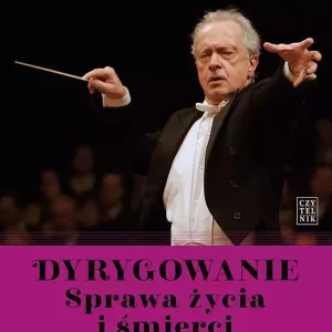 Dyrygowanie. Sprawa życia i śmierci