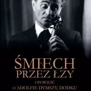 Śmiech przez łzy Opowieść o Adolfie Dymszy Dodku