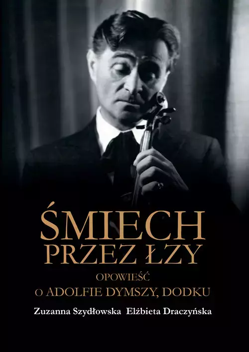 Śmiech przez łzy Opowieść o Adolfie Dymszy Dodku