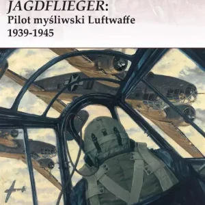 Jagdflieger. Pilot myśliwski Luftwaffe 1939-1945