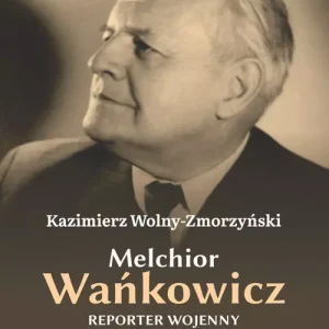 Melchior Wańkowicz - reporter wojenny i obserwator rzeczywistości