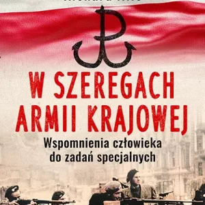 W szeregach Armii Krajowej. Wspomnienia człowieka do zadań specjalnych