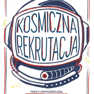 Kosmiczna rekrutacja. Testy i ćwiczenia ESA dla przyszłych astronautek i astronautów