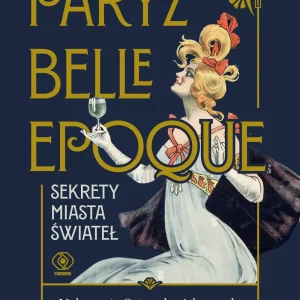 Paryż belle epoque. Sekrety miasta świateł